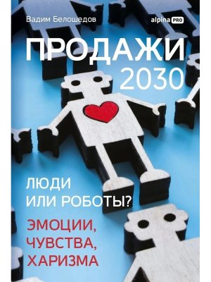 Продажи 2030 Люди или роботы Эмоции чувства харизма