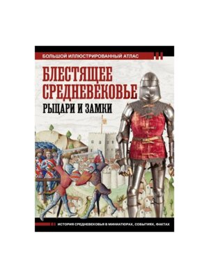 Блестящее Средневековье Рыцари и замки Большой илл Атлас