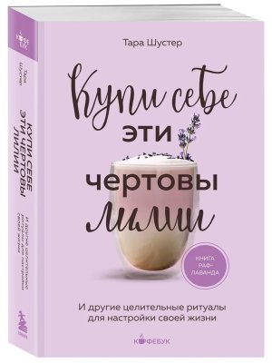 Купи себе эти чертовы лилии И другие целительные ритуалы для настройки своей жизни Кофебук Мягк