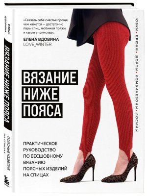 Вязание ниже пояса Практическое руководство по бесшовному вязанию поясных изделий на спицах