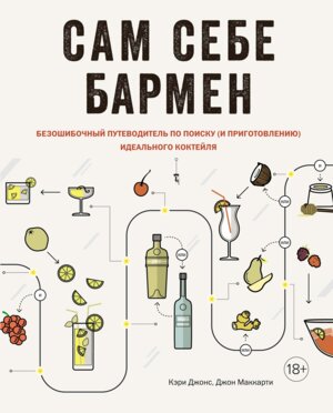 Сам себе бармен Безошибочный путеводитель по поиску и приготовлению идеального коктейля