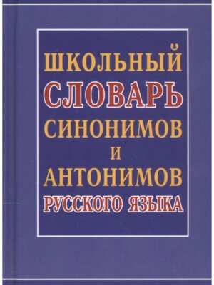 Словарь Школьный синонимов и антонимов Рус яз 11106 М-0921