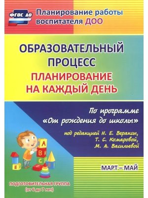 Образ процесс план на кажд день по прогр От рожд до шк Март-Май Подгот гр ФГОС 6020/3