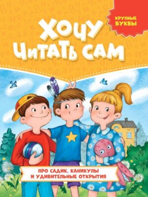 Хочу читать сам Крупные буквы Про садик каникулы и удивительные открытия ПрПр