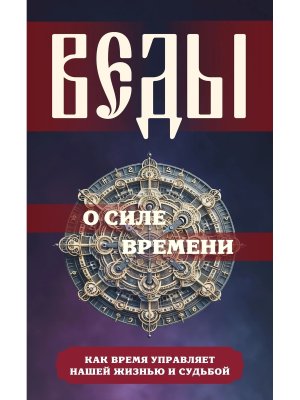 Веды о силе времени Как время управляет нашей жизнью и судьбой