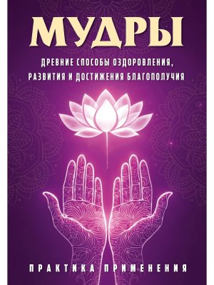 Мудры Древние способы оздоровления развития и достижения благополучия Практика применения
