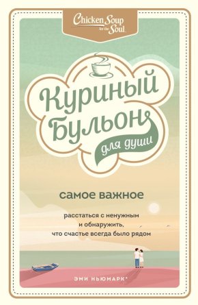 Куриный бульон для души Самое важное Расстаться с ненужным и обнаружить что счастье всегда было рядо